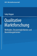 Qualitative Marktforschung: Methoden, Einsatzmoglichkeiten Und Beurteilungskriterien