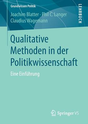 Qualitative Methoden in Der Politikwissenschaft: Eine Einfuhrung - Blatter, Joachim, and Langer, Phil C, and Wagemann, Claudius