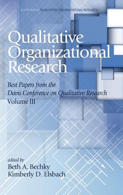 Qualitative Organizational Research: Best papers from the Davis Conference on Qualitative Research, Volume 3 (HC) - Bechky, Beth A (Editor), and Elsbach, Kimberly D (Editor)