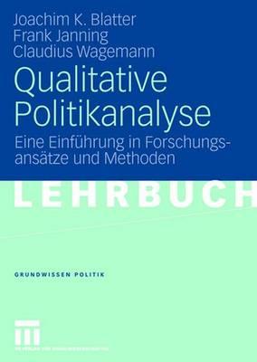 Qualitative Politikanalyse: Eine Einfhrung in Forschungsanstze Und Methoden - Blatter, Joachim, and Janning, Frank, and Wagemann, Claudius