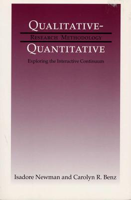 Qualitative-Quantitative Research Methodology: Exploring the Interactive Continuum - Newman, Isadore, Professor, and Ridenour, Carolyn S, Professor