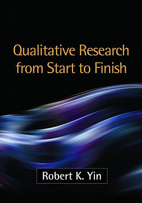 Qualitative Research from Start to Finish, First Edition - Yin, Robert K, Dr., PhD