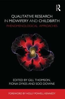 Qualitative Research in Midwifery and Childbirth: Phenomenological Approaches - Thomson, Gill (Editor), and Dykes, Fiona (Editor), and Downe, Soo (Editor)