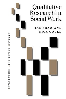 Qualitative Research in Social Work - Shaw, Ian (Editor), and Gould, Nick (Editor)