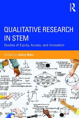 Qualitative Research in STEM: Studies of Equity, Access, and Innovation - Marx, Sherry (Editor)