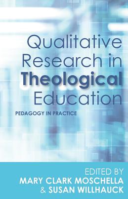 Qualitative Research in Theological Education: Pedagogy in Practice - Moschella, Mary Clark