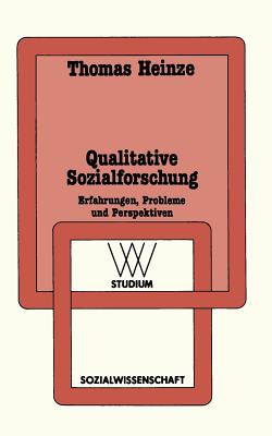Qualitative Sozialforschung: Erfahrungen, Probleme Und Perspektiven - Heinze, Thomas