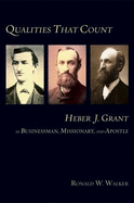 Qualities That Count: Heber J. Grant as Businessman, Missionary, and Apostle: Essays - Walker, Ronald W