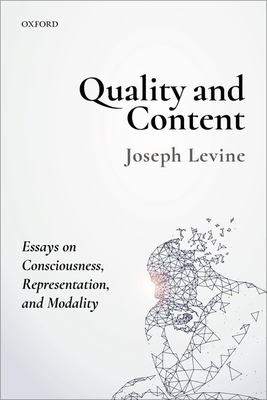 Quality and Content: Essays on Consciousness, Representation, and Modality - Levine, Joseph
