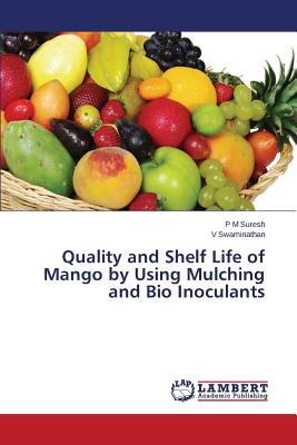 Quality and Shelf Life of Mango by Using Mulching and Bio Inoculants - Suresh P M, and Swaminathan V