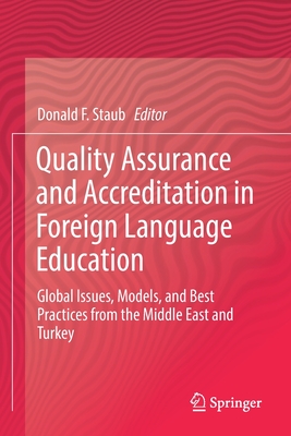 Quality Assurance and Accreditation in Foreign Language Education: Global Issues, Models, and Best Practices from the Middle East and Turkey - Staub, Donald F (Editor)