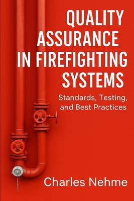 Quality Assurance in Firefighting Systems: Standards, Testing, and Best Practices - Nehme, Charles