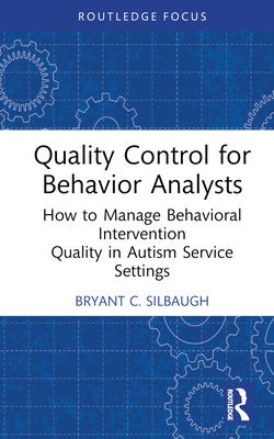 Quality Control for Behavior Analysts: How to Manage Behavioral Intervention Quality in Autism Service Settings - Silbaugh, Bryant C