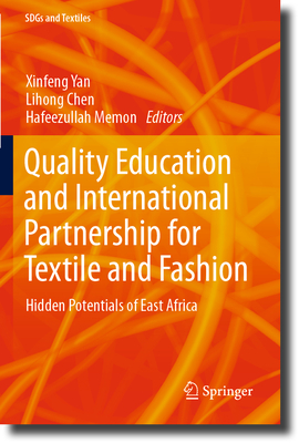 Quality Education and International Partnership for Textile and Fashion: Hidden Potentials of East Africa - Yan, Xinfeng (Editor), and Chen, Lihong (Editor), and Memon, Hafeezullah (Editor)