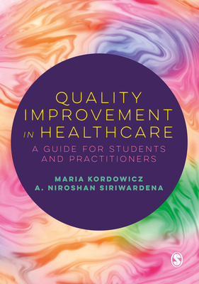 Quality Improvement in Healthcare: A Guide for Students and Practitioners - Kordowicz, Maria, and Siriwardena, A. Niroshan