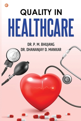 Quality In Healthcare - Bhujang, P M Bhujang, Dr., and D Mankar, Dhananjay, Dr.