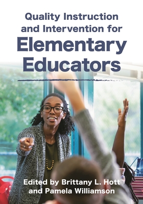 Quality Instruction and Intervention for Elementary Educators - Hott, Brittany L (Editor), and Williamson, Pamela (Editor)