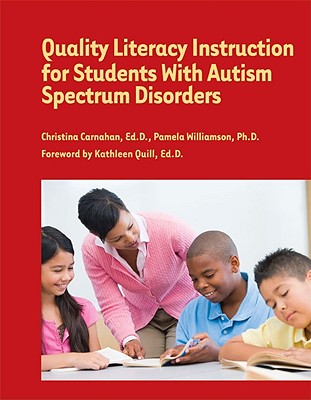Quality Literacy Instruction for Students With Autism Spectrum Disorders - Carnahan, Ed D Christina (Editor), and Williamson, Pamela (Editor), and Quill, Ed D Kathleen (Foreword by)