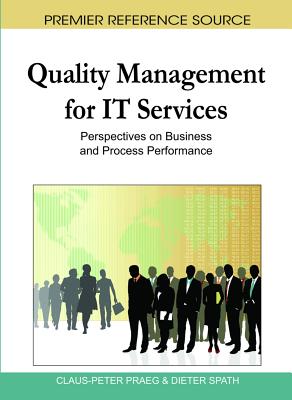 Quality Management for IT Services: Perspectives on Business and Process Performance - Praeg, Claus-Peter (Editor), and Spath, Dieter (Editor)