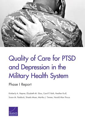 Quality of Care for PTSD and Depression in the Military Health System: Phase I Report - Hepner, Kimberly A, and Sloss, Elizabeth M, and Roth, Carol P