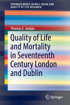 Quality of Life and Mortality in Seventeenth Century London and Dublin - Jordan, Thomas E