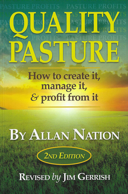Quality Pasture: How to Create It, Manage It & Profit from It, 2nd Edition - Nation, Allan, and Gerrish, Jim (Revised by)