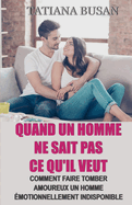 Quand un homme ne sait pas ce qu'il veut: Comment amener un homme ? s'engager; Comment faire tomber amoureux un homme ?motionnellement indisponible