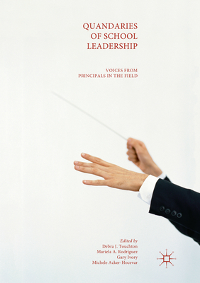 Quandaries of School Leadership: Voices from Principals in the Field - Touchton, Debra J. (Editor), and Rodrguez, Mariela A. (Editor), and Ivory, Gary (Editor)