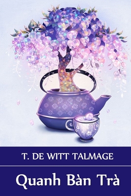 Quanh B?n Tr?: Around The Tea Table, Vietnamese edition - Talmage, T De Witt