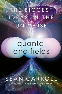 Quanta and Fields: The Biggest Ideas in the Universe - Carroll, Sean
