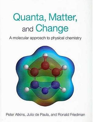 Quanta, Matter, and Change: A Molecular Approach to Physical Change - Atkins, Peter, and de Paula, Julio, and Friedman, Ron, Professor