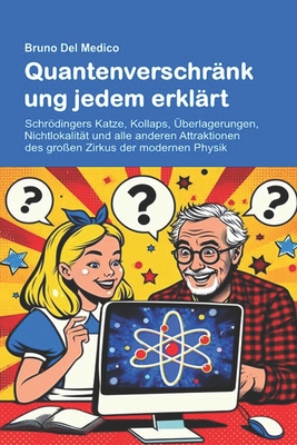 Quantenverschrnkung jedem erklrt: Schrdingers Katze, Kollaps, berlagerungen, Nichtlokalitt und alle anderen Attraktionen des groen Zirkus der modernen Physik. - del Medico, Bruno