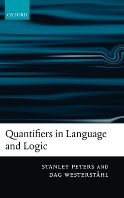 Quantifiers in Language and Logic - Peters, Stanley, and Westerstahl, Dag