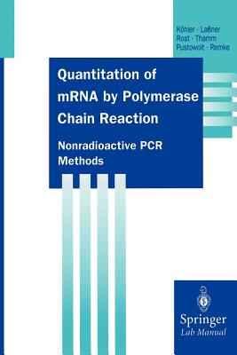Quantitation of Mrna by Polymerase Chain Reaction: Nonradioactive PCR Methods - Khler, Thomas, and Laner, Dirk, and Rost, Anne-Katrin