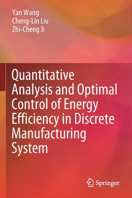 Quantitative Analysis and Optimal Control of Energy Efficiency in Discrete Manufacturing System - Wang, Yan, and Liu, Cheng-Lin, and Ji, Zhi-Cheng