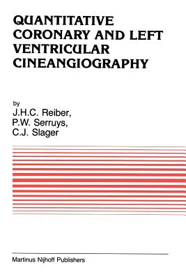 Quantitative Coronary and Left Ventricular Cineangiography: Methodology and Clinical Applications - Reiber, Johan H C, and Serruys, P W, and Slager, C J
