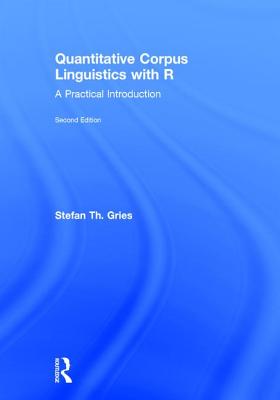 Quantitative Corpus Linguistics with R: A Practical Introduction - Gries, Stefan Th.