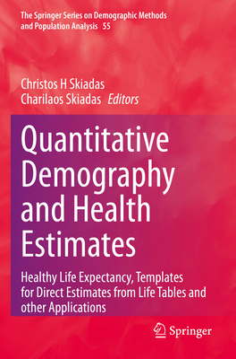 Quantitative Demography and Health Estimates: Healthy Life Expectancy, Templates for Direct Estimates from Life Tables and Other Applications - Skiadas, Christos H (Editor), and Skiadas, Charilaos (Editor)