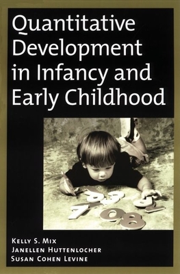 Quantitative Development in Infancy and Early Childhood - Mix, Kelly S, and Huttenlocher, Janellen, and Levine, Susan Cohen