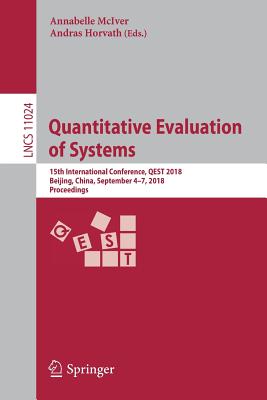 Quantitative Evaluation of Systems: 15th International Conference, Qest 2018, Beijing, China, September 4-7, 2018, Proceedings - McIver, Annabelle (Editor), and Horvath, Andras (Editor)