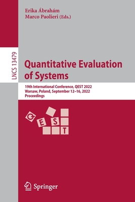 Quantitative Evaluation of Systems: 19th International Conference, QEST 2022, Warsaw, Poland, September 12-16, 2022, Proceedings - brahm, Erika (Editor), and Paolieri, Marco (Editor)