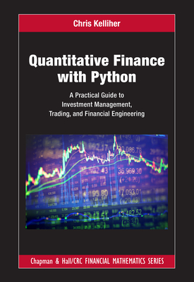 Quantitative Finance with Python: A Practical Guide to Investment Management, Trading, and Financial Engineering - Kelliher, Chris