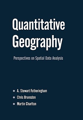 Quantitative Geography: Perspectives on Spatial Data Analysis - Fotheringham, A Stewart, and Brunsdon, Chris, and Charlton, Martin