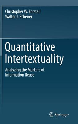 Quantitative Intertextuality: Analyzing the Markers of Information Reuse - Forstall, Christopher W, and Scheirer, Walter J