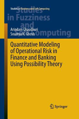 Quantitative Modeling of Operational Risk in Finance and Banking Using Possibility Theory - Chaudhuri, Arindam, and Ghosh, Soumya K