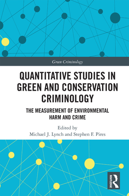 Quantitative Studies in Green and Conservation Criminology: The Measurement of Environmental Harm and Crime - Lynch, Michael J. (Editor), and Pires, Stephen F. (Editor)