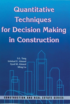 Quantitative Techniques for Decision Making in Construction - Tang, Siu Lam, and Ahmad, Irtishad U, and Ahmed, Syed M