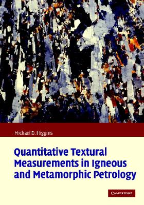 Quantitative Textural Measurements in Igneous and Metamorphic Petrology - Higgins, Michael Denis