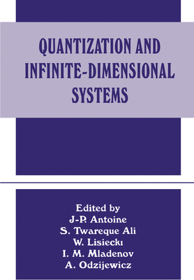 Quantization and Infinite-Dimensional Systems - Workshop on Geometric Methods in Physics, and Ali, S T (Editor), and Antoine, Jean-Pierre (Editor)