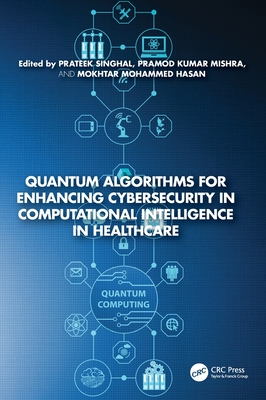 Quantum Algorithms for Enhancing Cybersecurity in Computational Intelligence in Healthcare - Singhal, Prateek (Editor), and Mishra, Pramod Kumar (Editor), and Hasan, Mokhtar Mohammed (Editor)